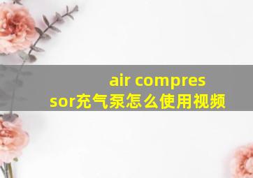 air compressor充气泵怎么使用视频